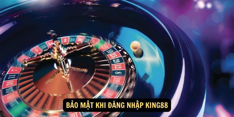 Bảo mật khi đăng nhập King88