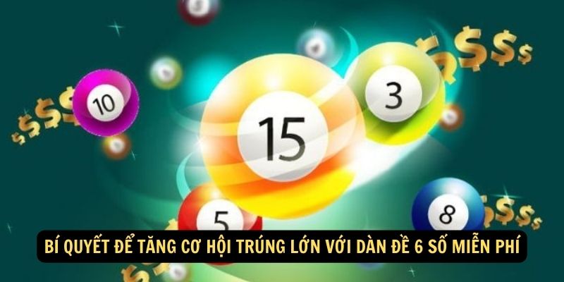 Bí quyết để tăng cơ hội trúng lớn với dàn đề 6 số miễn phí