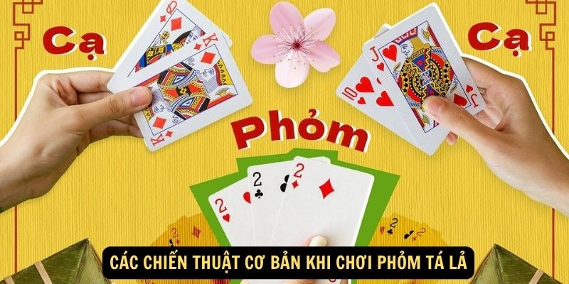 Các chiến thuật cơ bản khi chơi phỏm tá lả