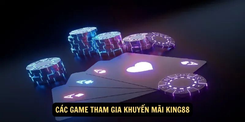 Các game tham gia Khuyến mãi King88