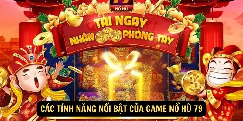 Các tính năng nổi bật của game nổ hũ 79