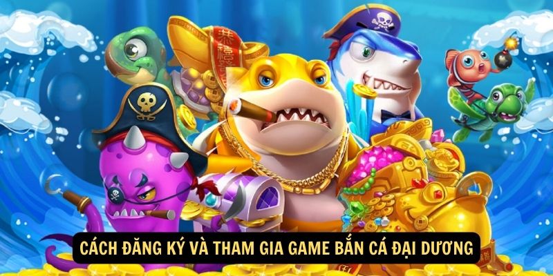 Cách Đăng Ký Và Tham Gia Game Bắn Cá Ocean War