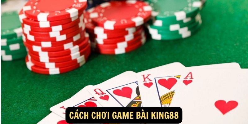 Cách chơi game bài King88