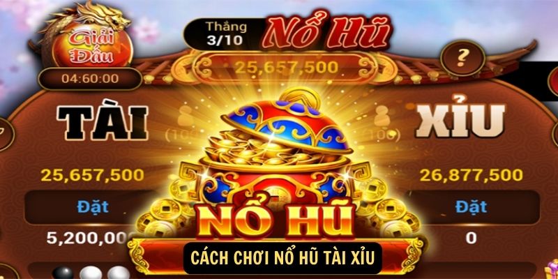 Cách chơi nổ hũ tài xỉu