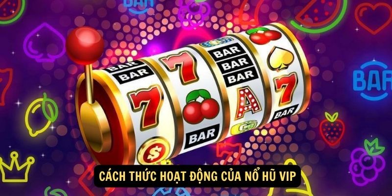 Cách thức hoạt động của nổ hũ VIP