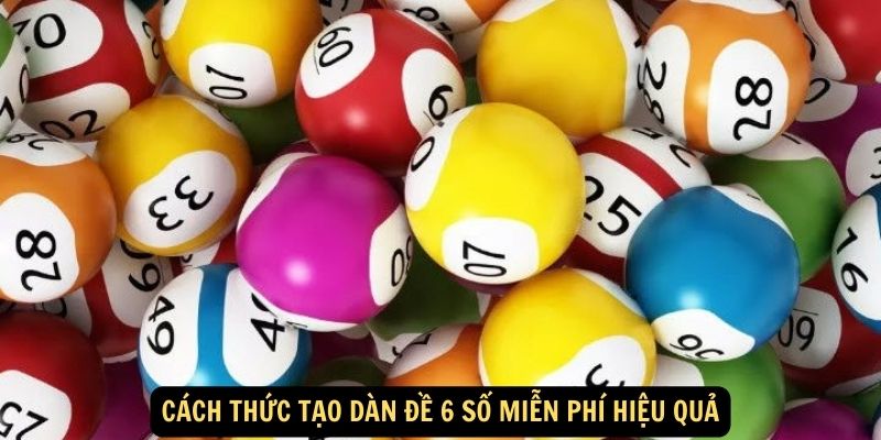 Cách thức tạo dàn đề 6 số miễn phí hiệu quả