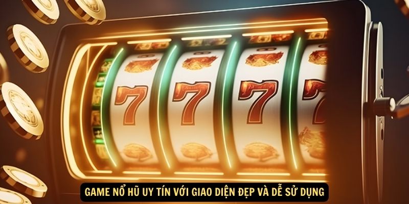 Game nổ hũ uy tín với giao diện đẹp và dễ sử dụng