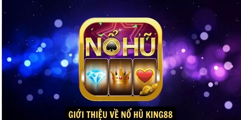 1. Giới thiệu về Nổ hũ King88