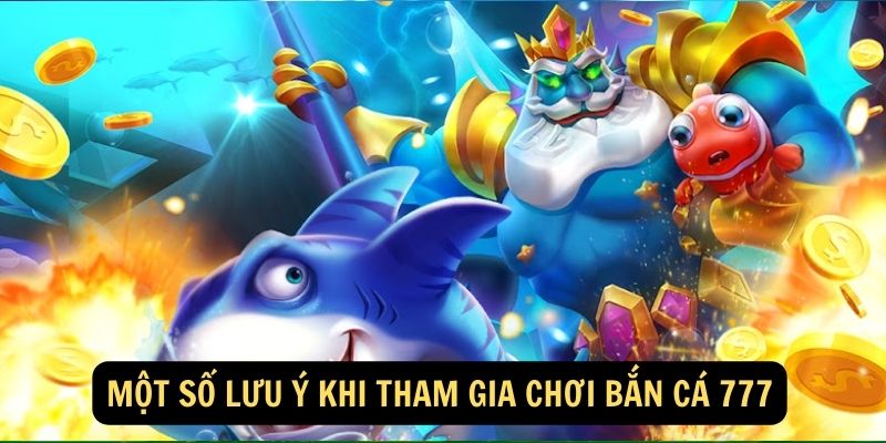 Một số lưu ý khi tham gia chơi bắn cá 777