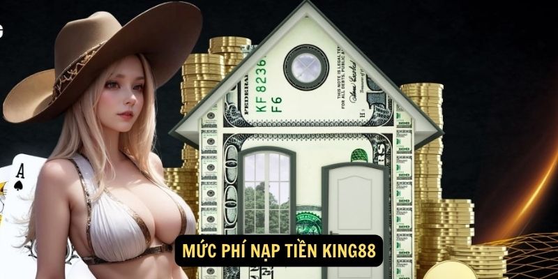 Mức phí nạp tiền King88