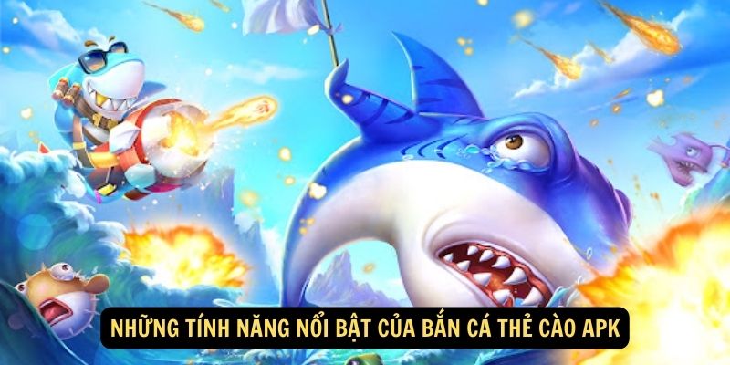 Những tính năng nổi bật của bắn cá thẻ cào apk