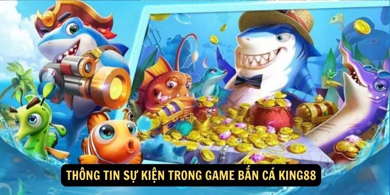 Thông tin sự kiện trong game Bắn cá King88