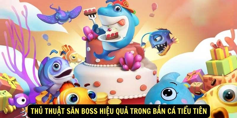 Thu Thuat San Boss Hieu Qua Trong Ban Ca Tieu Tien